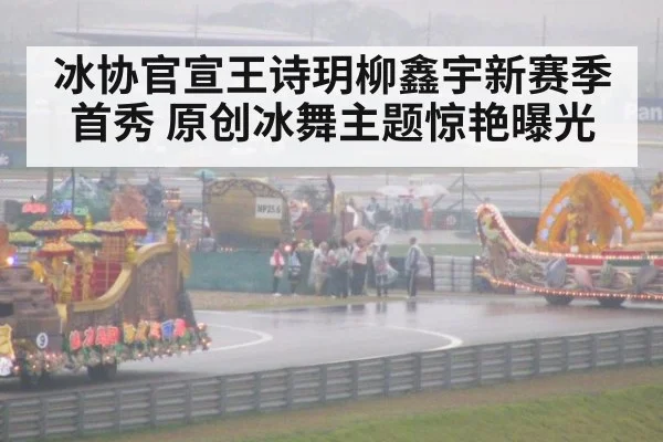 冰协官宣王诗玥柳鑫宇新赛季首秀 原创冰舞主题惊艳曝光